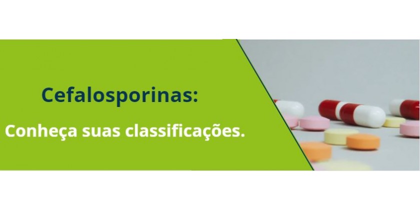 Cefalosporinas: Conheça suas classificações.